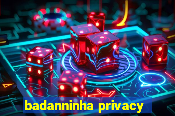 badanninha privacy